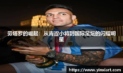 劳塔罗的崛起：从青涩小将到国际足坛的闪耀明星
